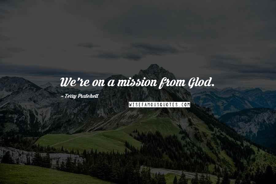 Terry Pratchett Quotes: We're on a mission from Glod.