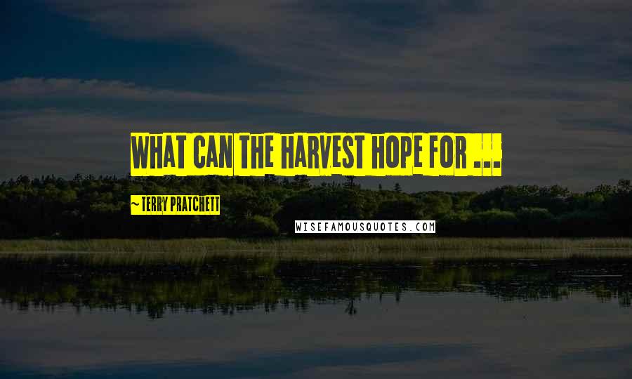 Terry Pratchett Quotes: What can the harvest hope for ...