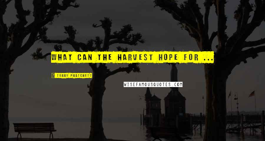 Terry Pratchett Quotes: What can the harvest hope for ...