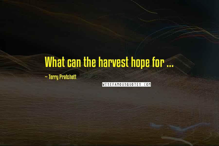 Terry Pratchett Quotes: What can the harvest hope for ...