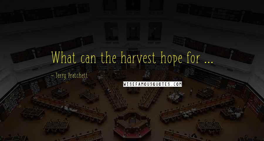 Terry Pratchett Quotes: What can the harvest hope for ...