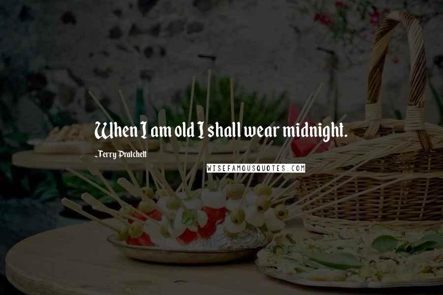 Terry Pratchett Quotes: When I am old I shall wear midnight.