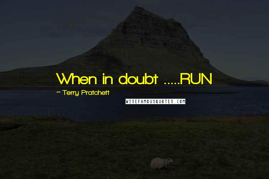 Terry Pratchett Quotes: When in doubt .....RUN