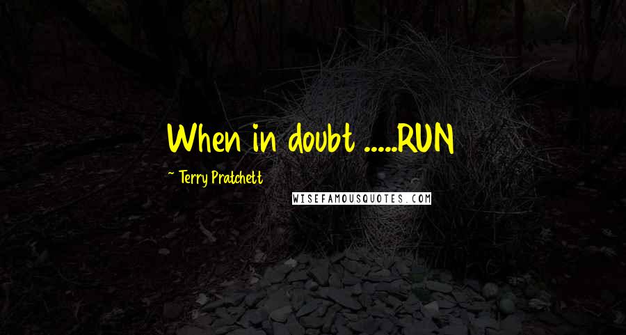 Terry Pratchett Quotes: When in doubt .....RUN