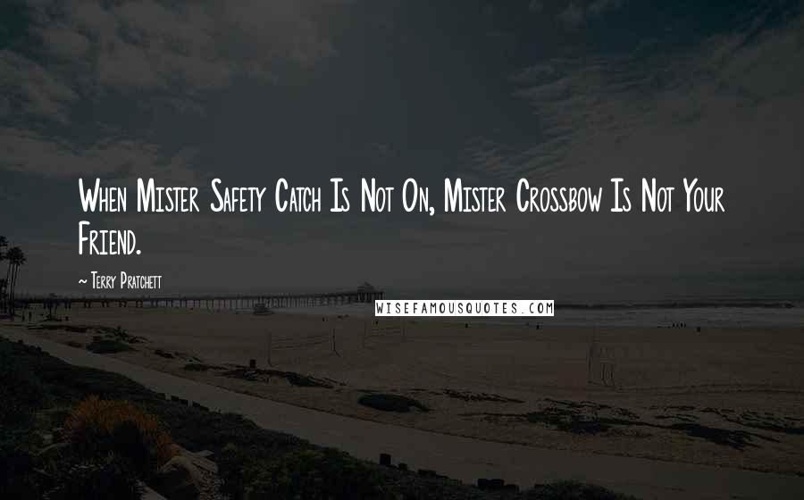 Terry Pratchett Quotes: When Mister Safety Catch Is Not On, Mister Crossbow Is Not Your Friend.