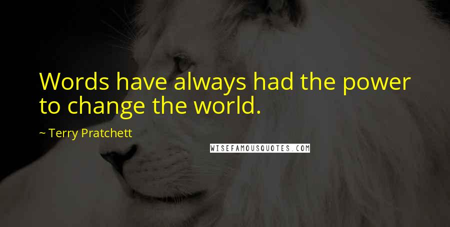 Terry Pratchett Quotes: Words have always had the power to change the world.