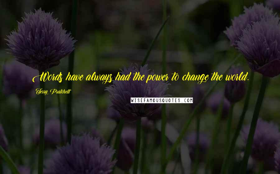 Terry Pratchett Quotes: Words have always had the power to change the world.