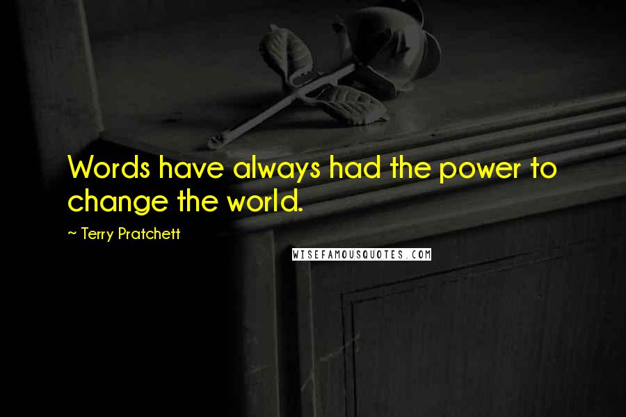 Terry Pratchett Quotes: Words have always had the power to change the world.