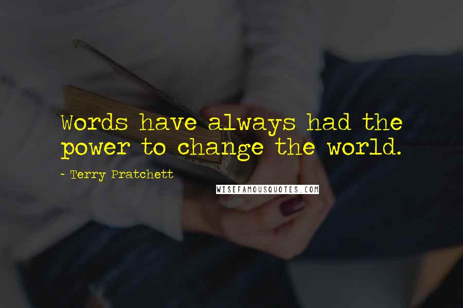 Terry Pratchett Quotes: Words have always had the power to change the world.