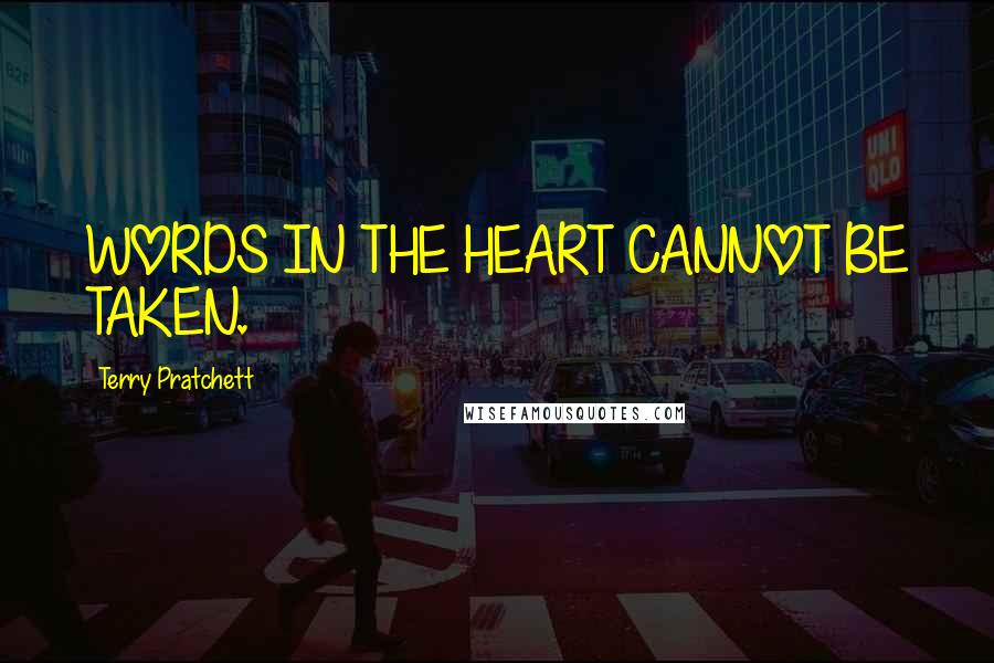 Terry Pratchett Quotes: WORDS IN THE HEART CANNOT BE TAKEN.