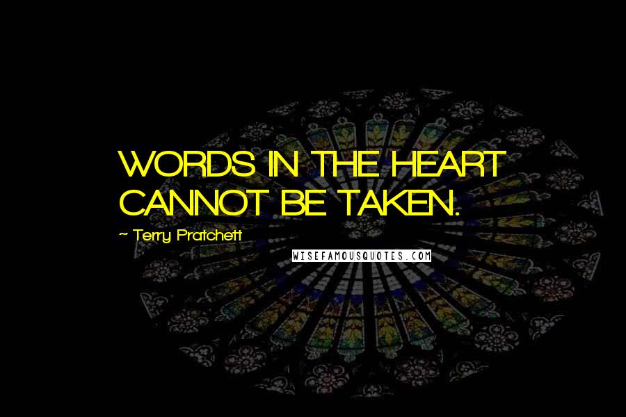 Terry Pratchett Quotes: WORDS IN THE HEART CANNOT BE TAKEN.