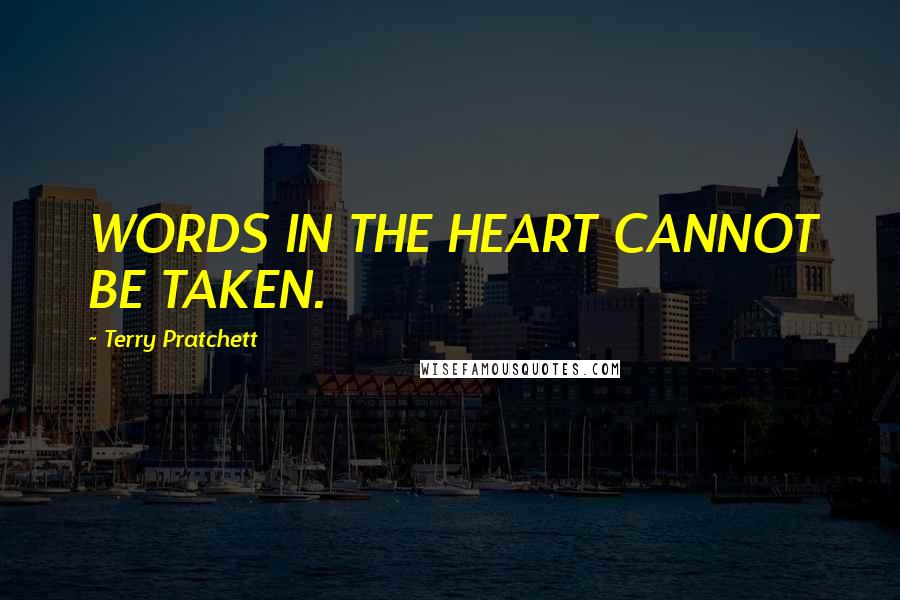 Terry Pratchett Quotes: WORDS IN THE HEART CANNOT BE TAKEN.