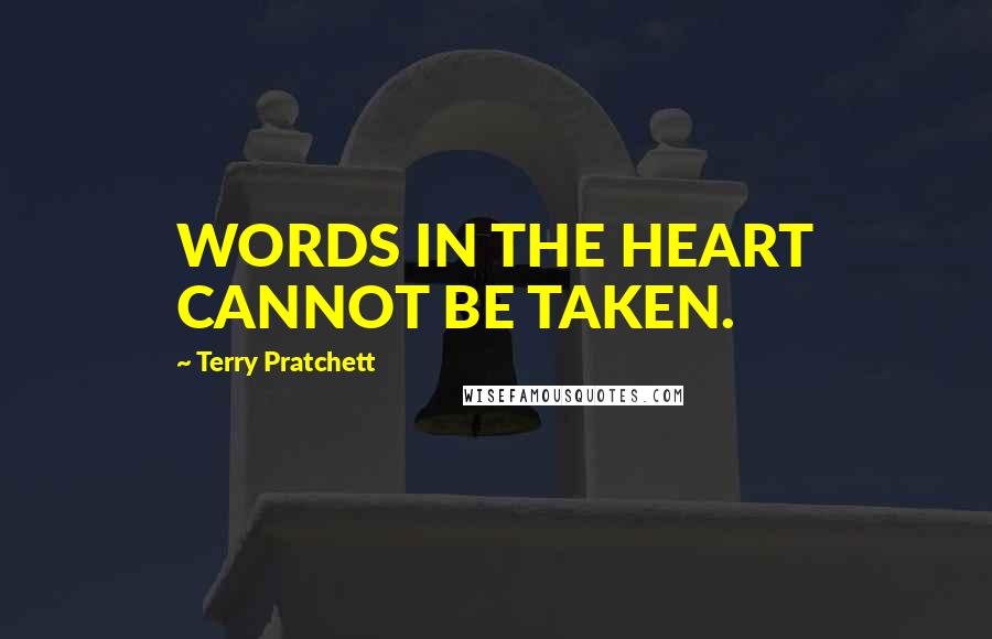 Terry Pratchett Quotes: WORDS IN THE HEART CANNOT BE TAKEN.