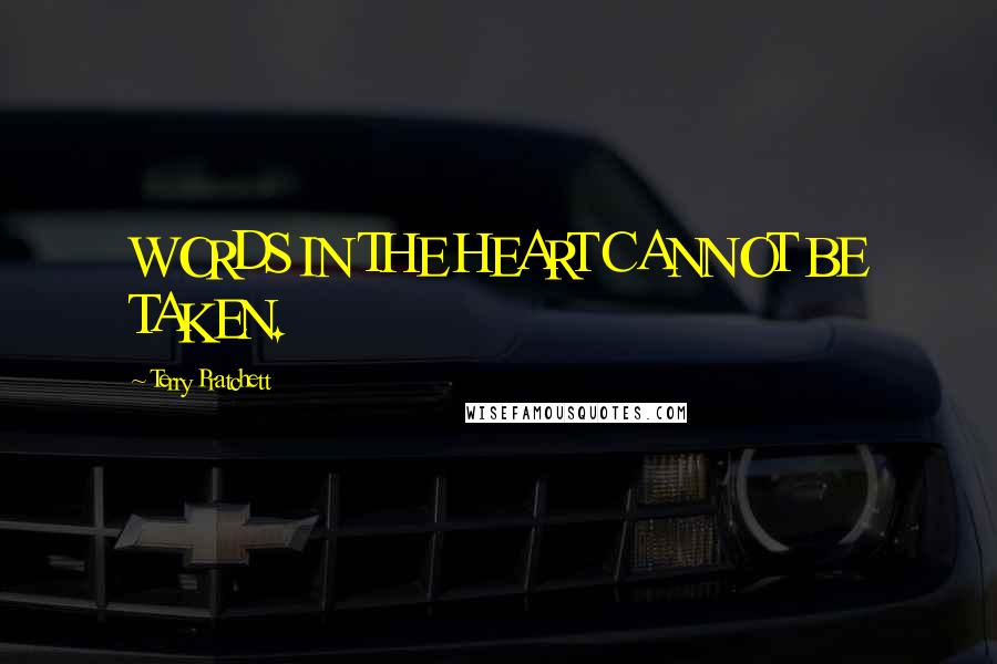 Terry Pratchett Quotes: WORDS IN THE HEART CANNOT BE TAKEN.