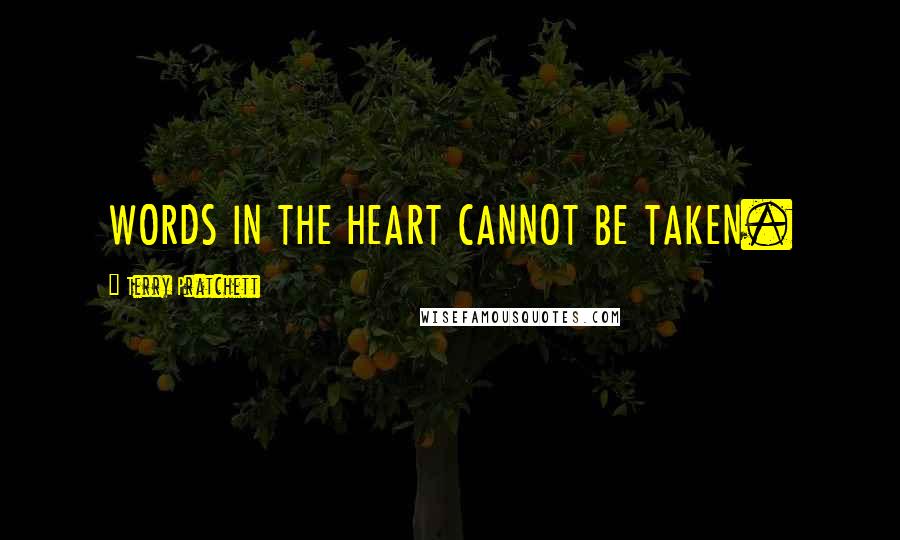 Terry Pratchett Quotes: WORDS IN THE HEART CANNOT BE TAKEN.