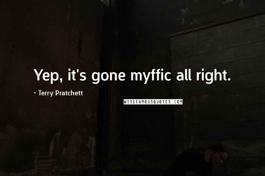 Terry Pratchett Quotes: Yep, it's gone myffic all right.