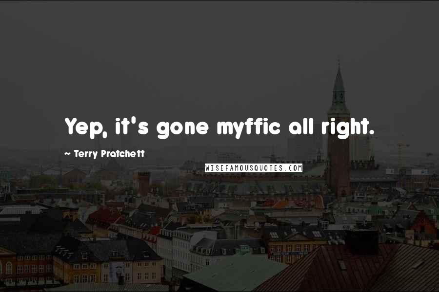 Terry Pratchett Quotes: Yep, it's gone myffic all right.