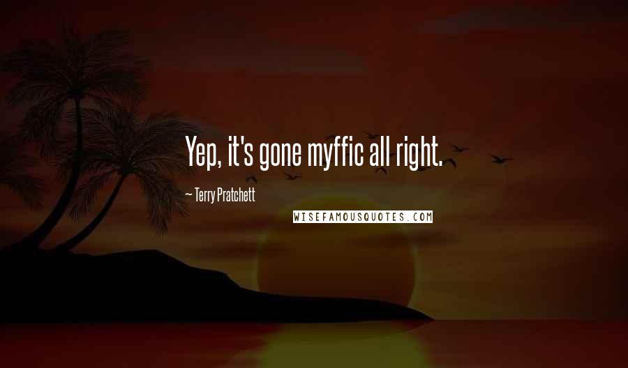 Terry Pratchett Quotes: Yep, it's gone myffic all right.