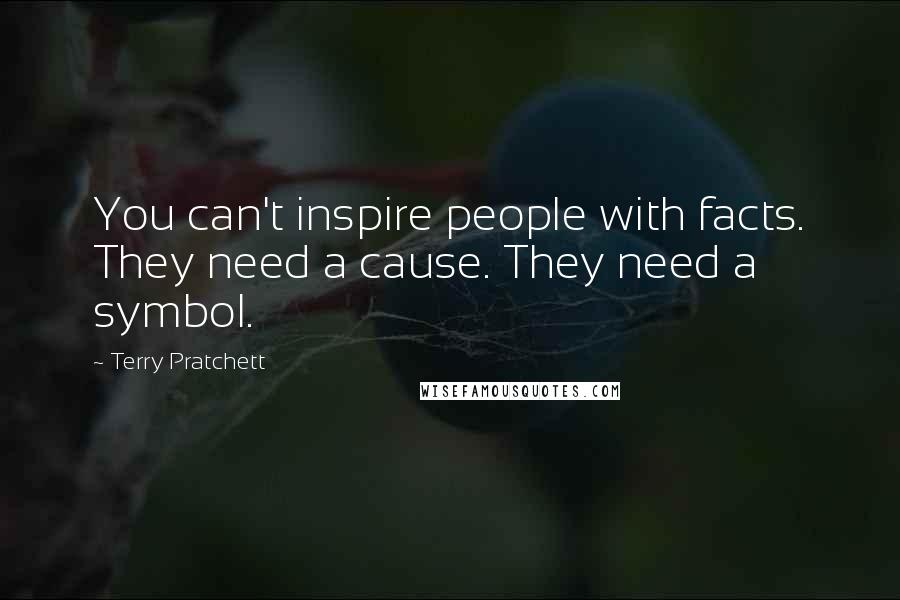 Terry Pratchett Quotes: You can't inspire people with facts. They need a cause. They need a symbol.