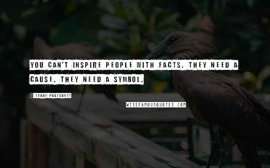 Terry Pratchett Quotes: You can't inspire people with facts. They need a cause. They need a symbol.