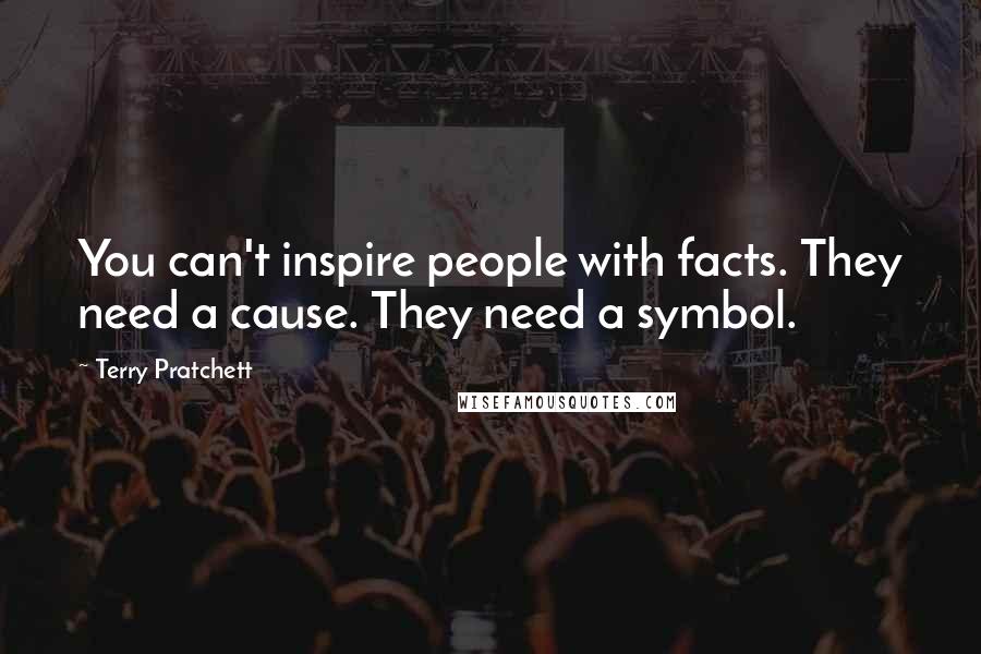 Terry Pratchett Quotes: You can't inspire people with facts. They need a cause. They need a symbol.