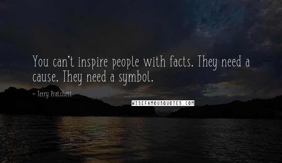 Terry Pratchett Quotes: You can't inspire people with facts. They need a cause. They need a symbol.