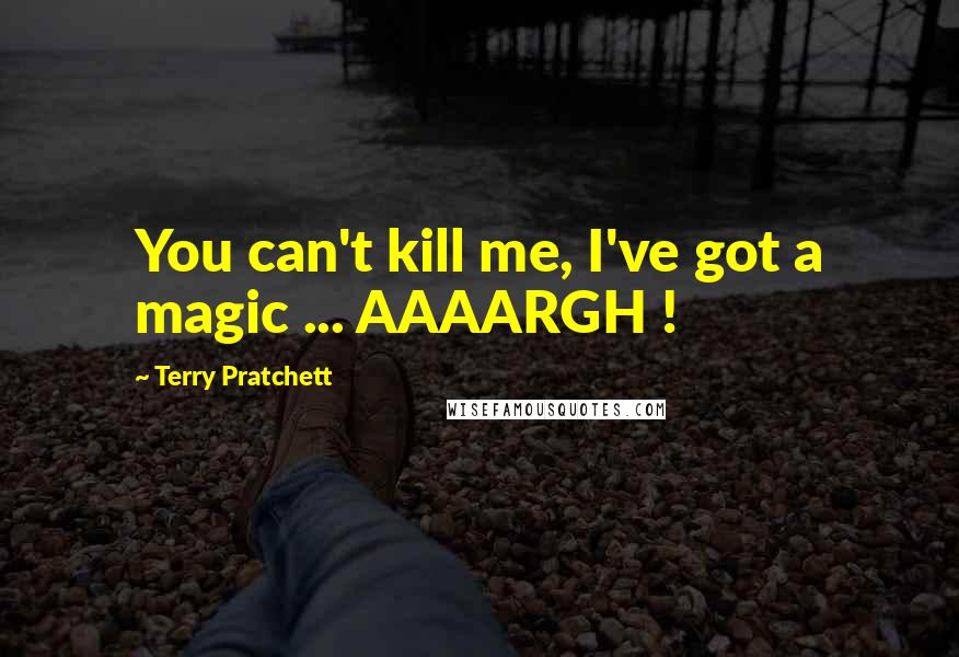 Terry Pratchett Quotes: You can't kill me, I've got a magic ... AAAARGH !
