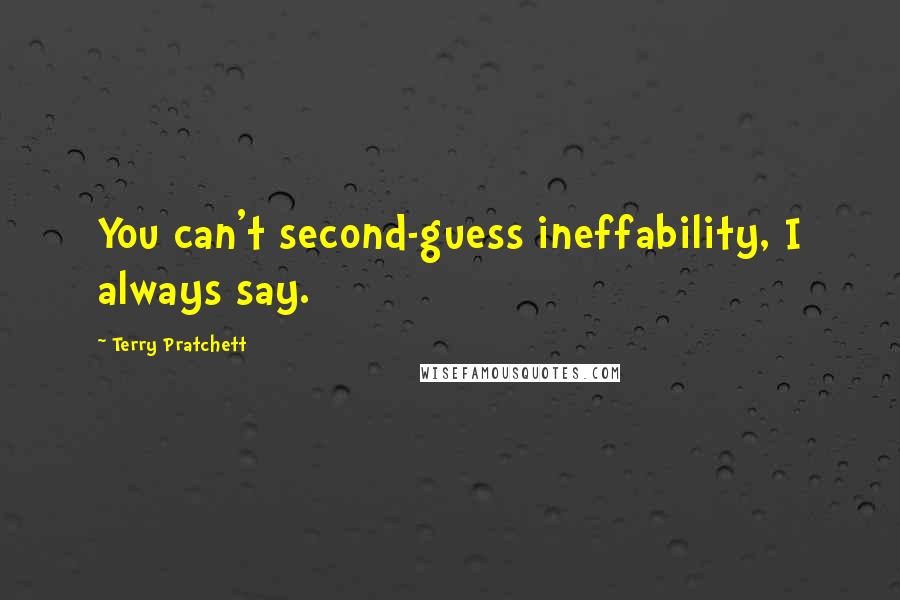 Terry Pratchett Quotes: You can't second-guess ineffability, I always say.