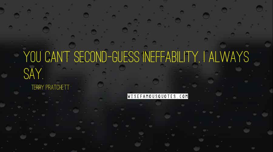 Terry Pratchett Quotes: You can't second-guess ineffability, I always say.