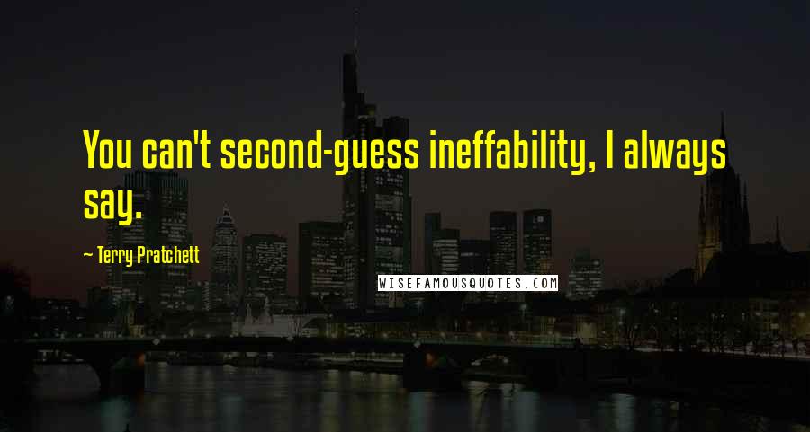 Terry Pratchett Quotes: You can't second-guess ineffability, I always say.