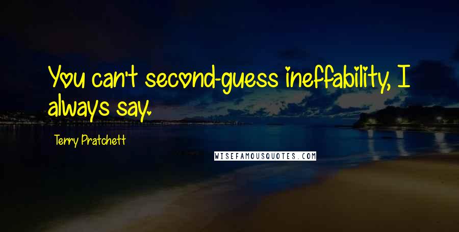 Terry Pratchett Quotes: You can't second-guess ineffability, I always say.