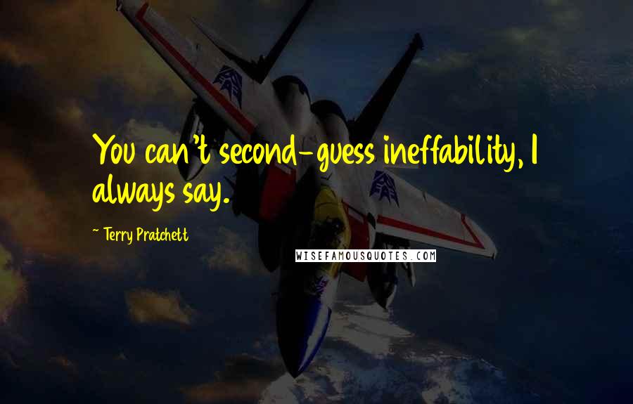 Terry Pratchett Quotes: You can't second-guess ineffability, I always say.