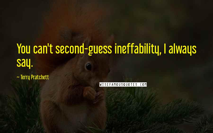 Terry Pratchett Quotes: You can't second-guess ineffability, I always say.