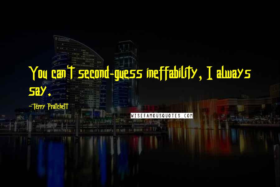Terry Pratchett Quotes: You can't second-guess ineffability, I always say.