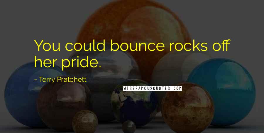 Terry Pratchett Quotes: You could bounce rocks off her pride.