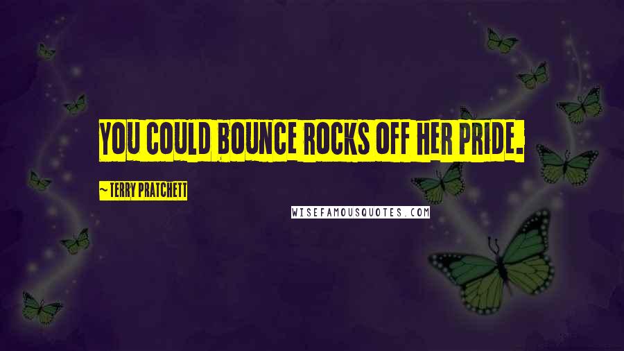 Terry Pratchett Quotes: You could bounce rocks off her pride.