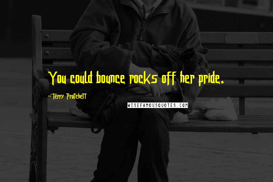 Terry Pratchett Quotes: You could bounce rocks off her pride.