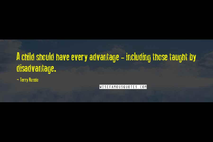 Terry Rossio Quotes: A child should have every advantage - including those taught by disadvantage.