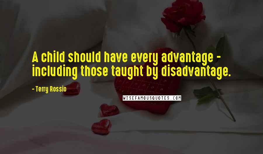 Terry Rossio Quotes: A child should have every advantage - including those taught by disadvantage.