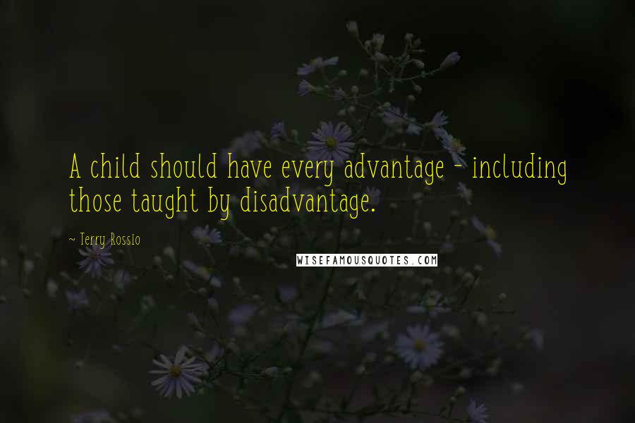 Terry Rossio Quotes: A child should have every advantage - including those taught by disadvantage.