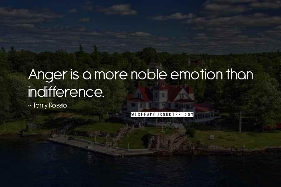 Terry Rossio Quotes: Anger is a more noble emotion than indifference.