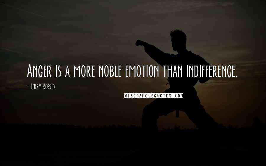 Terry Rossio Quotes: Anger is a more noble emotion than indifference.