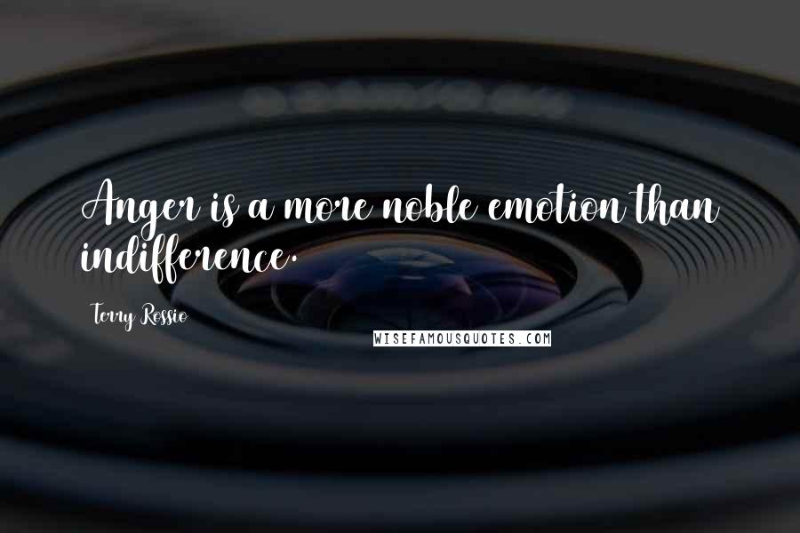 Terry Rossio Quotes: Anger is a more noble emotion than indifference.