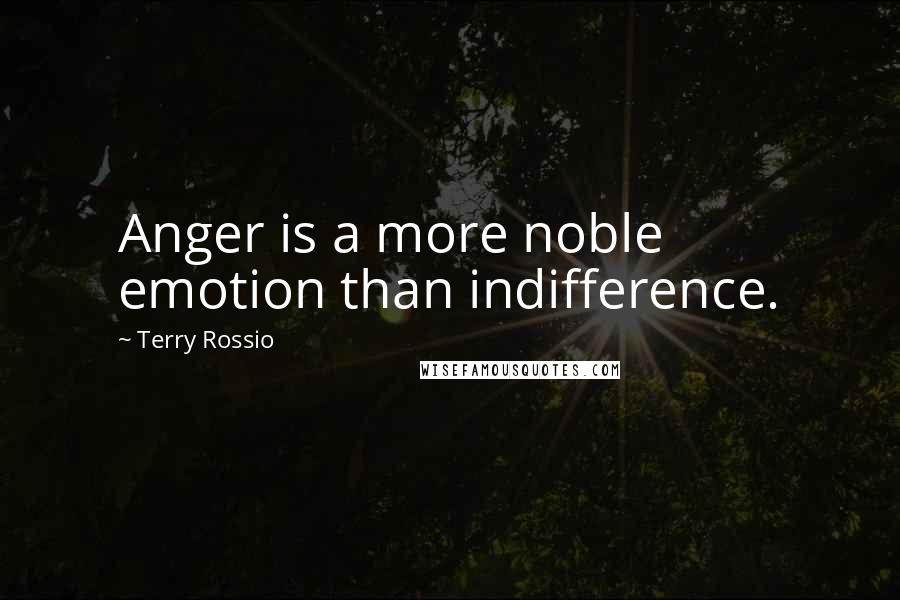 Terry Rossio Quotes: Anger is a more noble emotion than indifference.