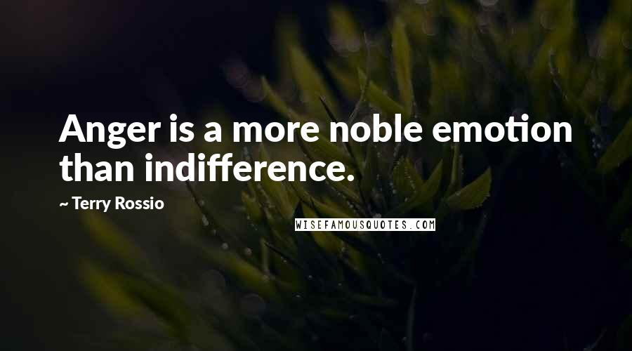 Terry Rossio Quotes: Anger is a more noble emotion than indifference.