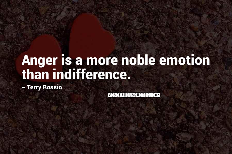 Terry Rossio Quotes: Anger is a more noble emotion than indifference.