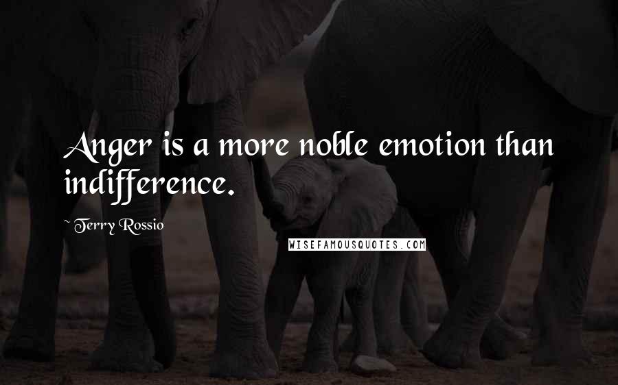 Terry Rossio Quotes: Anger is a more noble emotion than indifference.