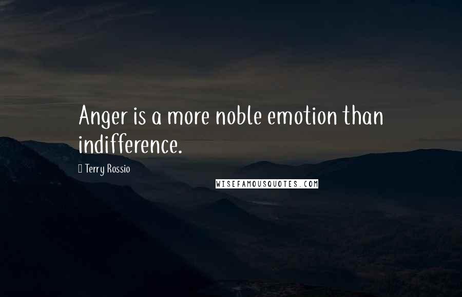 Terry Rossio Quotes: Anger is a more noble emotion than indifference.