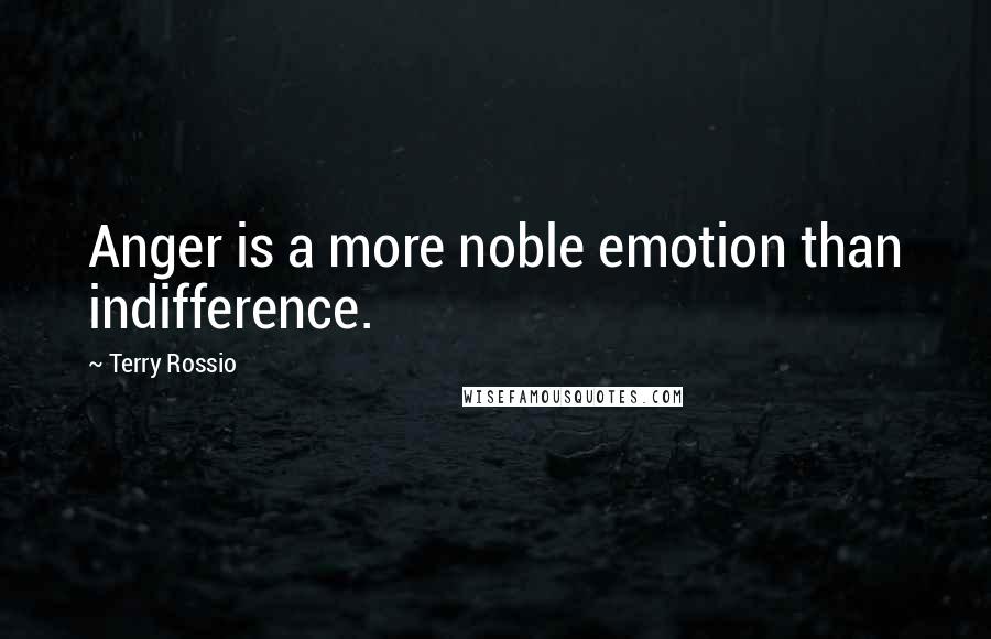 Terry Rossio Quotes: Anger is a more noble emotion than indifference.