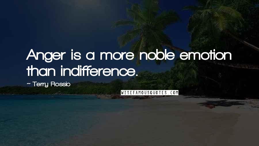 Terry Rossio Quotes: Anger is a more noble emotion than indifference.